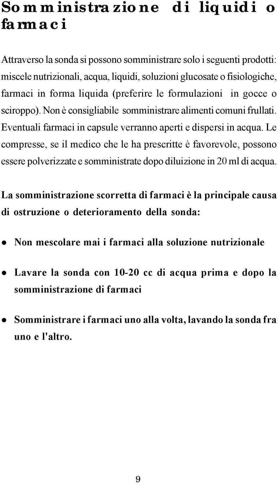 Le compresse, se il medico che le ha prescritte è favorevole, possono essere polverizzate e somministrate dopo diluizione in 20 ml di acqua.