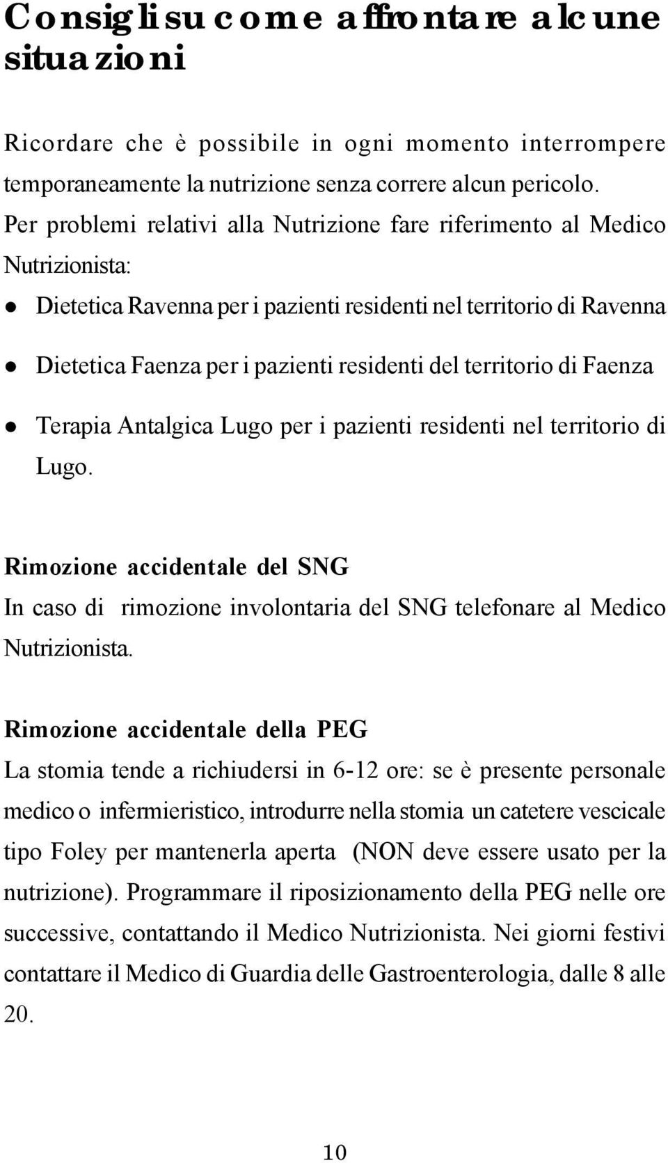 territorio di Faenza Terapia Antalgica Lugo per i pazienti residenti nel territorio di Lugo. Rimozione accidentale del SNG In caso di rimozione involontaria del SNG telefonare al Medico Nutrizionista.