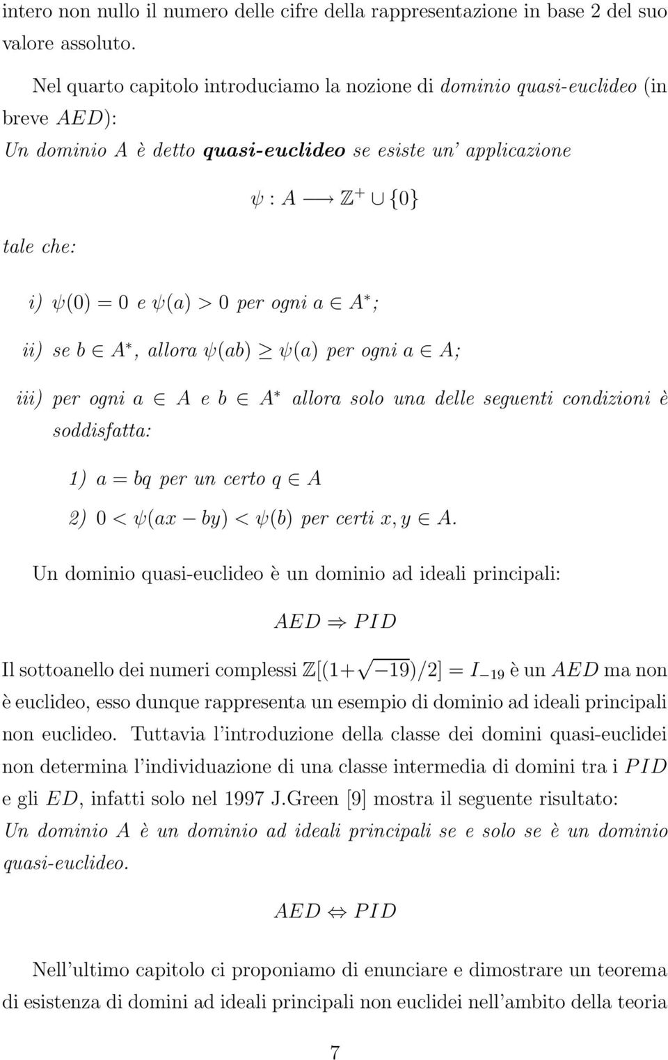 ogni a A ; ii) se b A, allora ψ(ab) ψ(a) per ogni a A; iii) per ogni a A e b A allora solo una delle seguenti condizioni è soddisfatta: 1) a = bq per un certo q A 2) 0 < ψ(ax by) < ψ(b) per certi x,