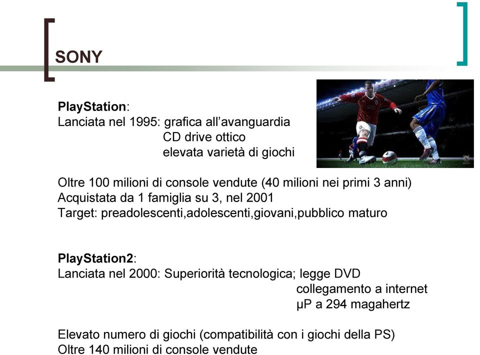 preadolescenti,adolescenti,giovani,pubblico maturo PlayStation2: Lanciata nel 2000: Superiorità tecnologica; legge DVD