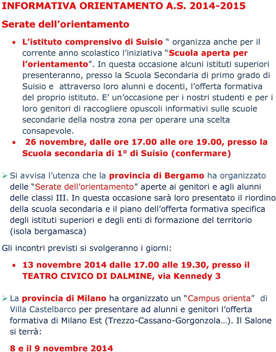 E un occasione per i nostri studenti e per i loro genitori di raccogliere opuscoli informativi sulle scuole secondarie della nostra zona per operare una scelta consapevole. 26 novembre, dalle ore 17.