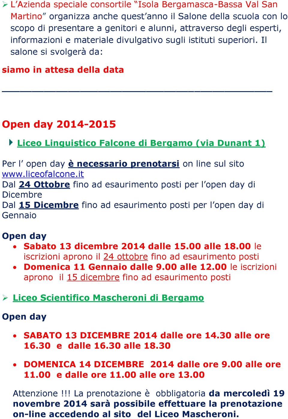 Il salone si svolgerà da: siamo in attesa della data 2014-2015 Liceo Linguistico Falcone di Bergamo (via Dunant 1) Per l open day è necessario prenotarsi on line sul sito www.liceofalcone.