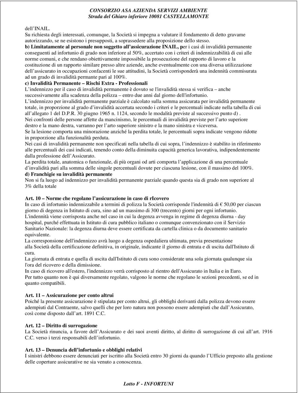 b) Limitatamente al personale non soggetto all assicurazione INAIL, per i casi di invalidità permanente conseguenti ad infortunio di grado non inferiore al 50%, accertato con i criteri di