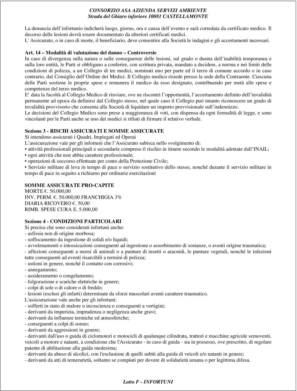 14 Modalità di valutazione del danno Controversie In caso di divergenza sulla natura o sulle conseguenze delle lesioni, sul grado o durata dell inabilità temporanea e sulla loro entità, le Parti si