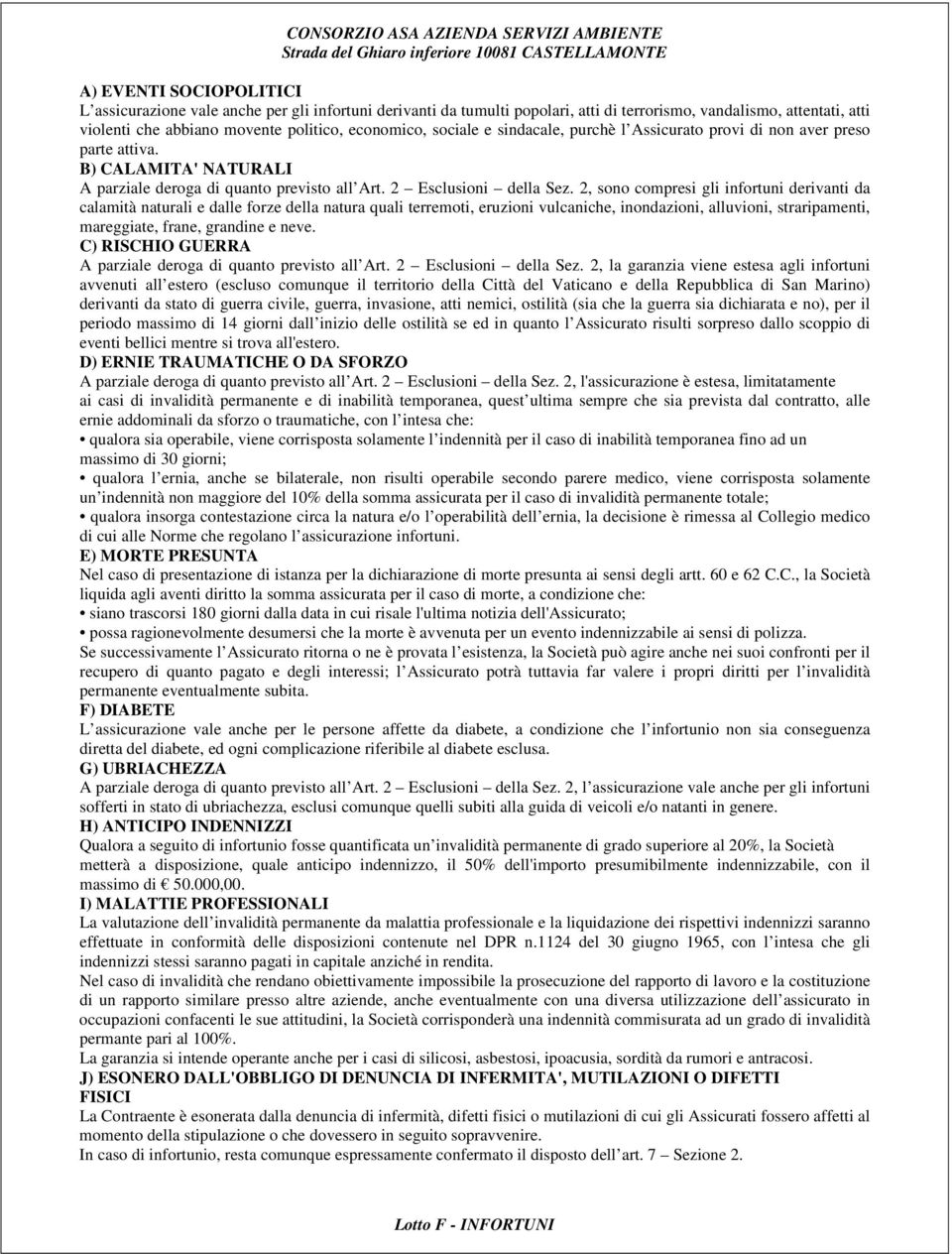 2, sono compresi gli infortuni derivanti da calamità naturali e dalle forze della natura quali terremoti, eruzioni vulcaniche, inondazioni, alluvioni, straripamenti, mareggiate, frane, grandine e