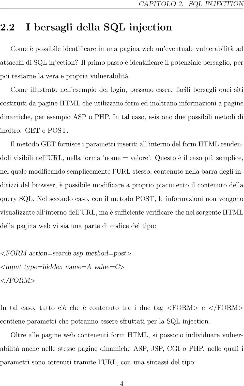 Come illustrato nell esempio del login, possono essere facili bersagli quei siti costituiti da pagine HTML che utilizzano form ed inoltrano informazioni a pagine dinamiche, per esempio ASP o PHP.