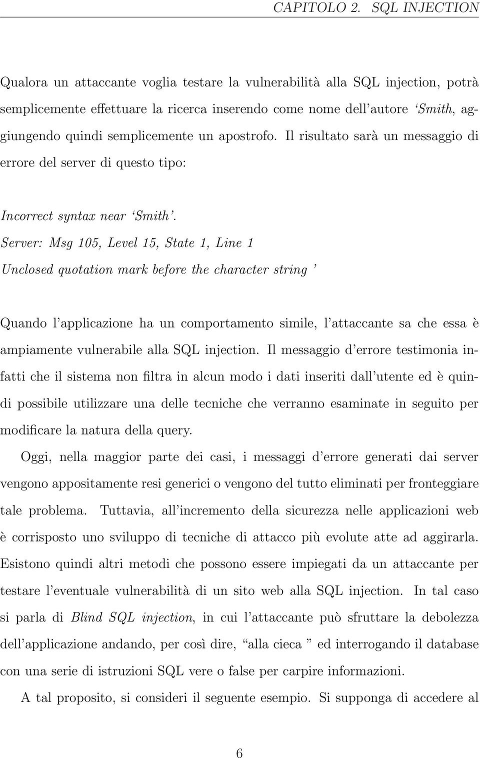 semplicemente un apostrofo. Il risultato sarà un messaggio di errore del server di questo tipo: Incorrect syntax near Smith.