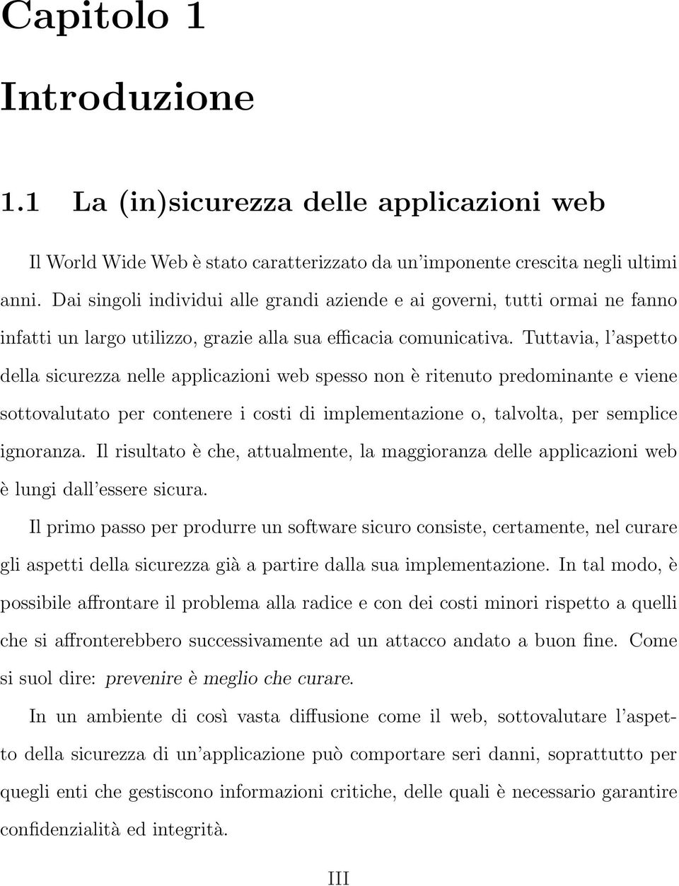 Tuttavia, l aspetto della sicurezza nelle applicazioni web spesso non è ritenuto predominante e viene sottovalutato per contenere i costi di implementazione o, talvolta, per semplice ignoranza.