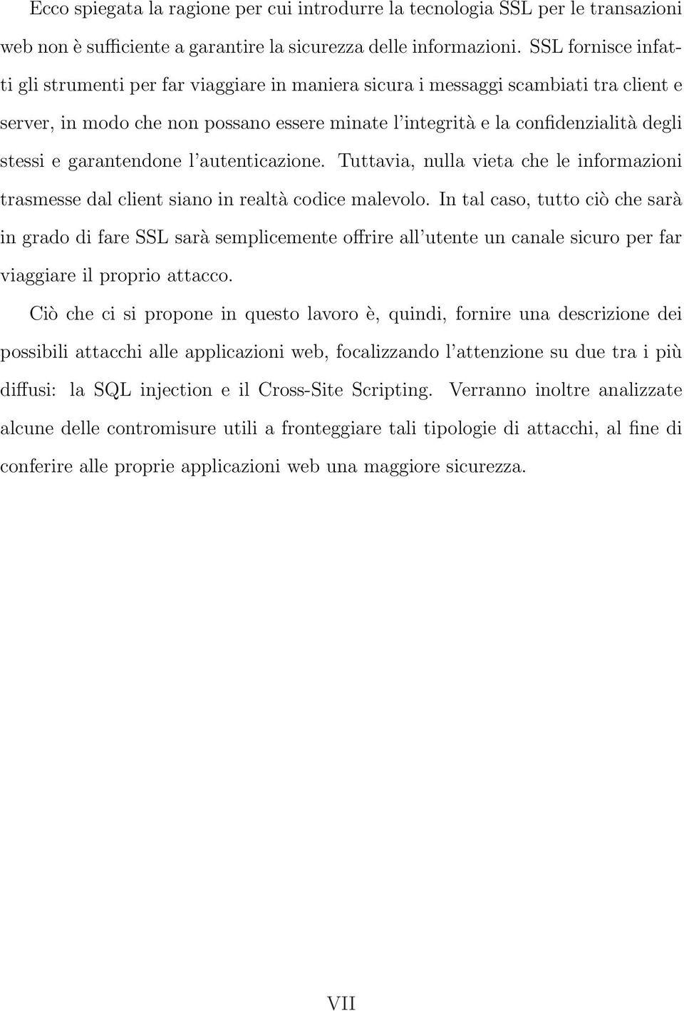 garantendone l autenticazione. Tuttavia, nulla vieta che le informazioni trasmesse dal client siano in realtà codice malevolo.