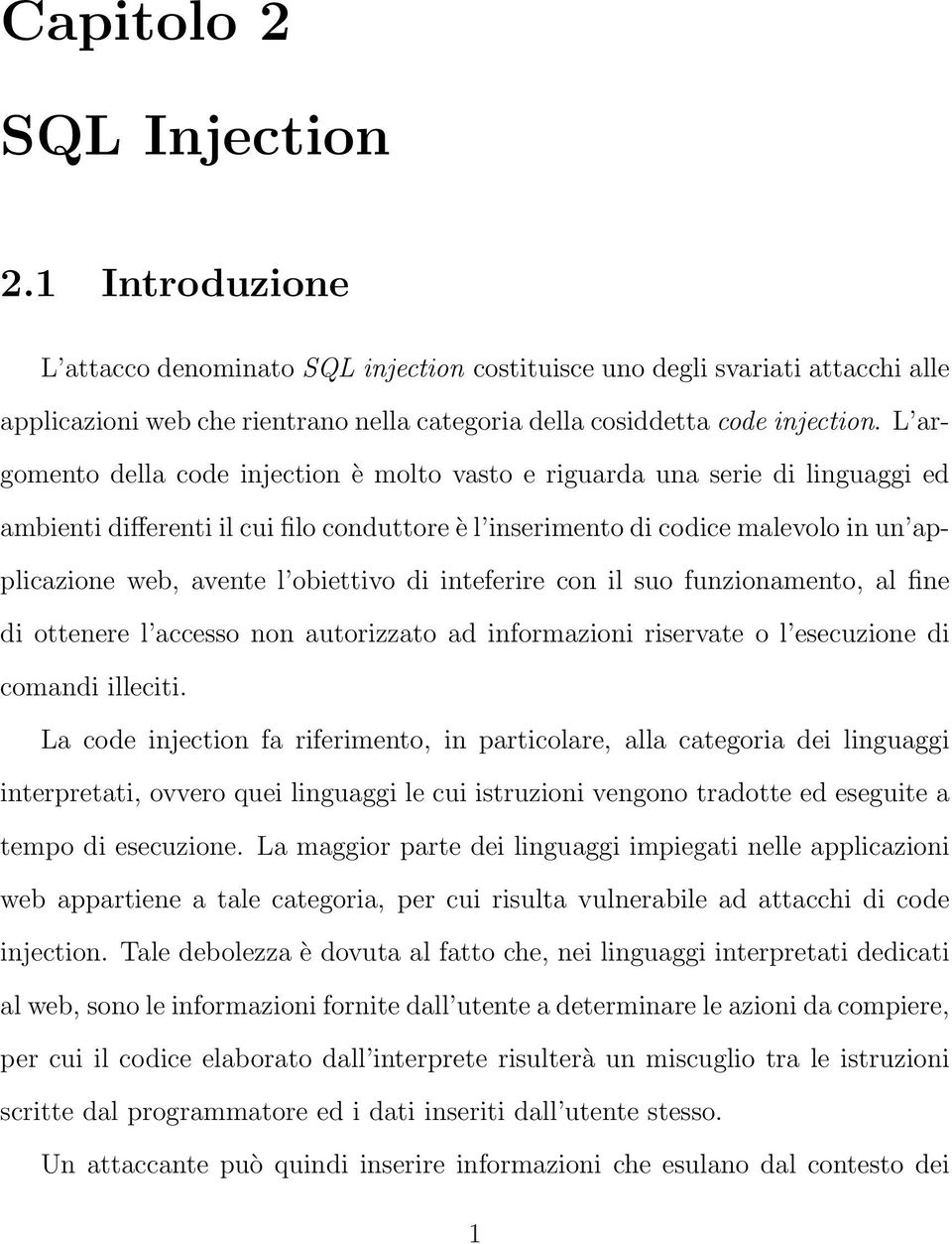 L argomento della code injection è molto vasto e riguarda una serie di linguaggi ed ambienti differenti il cui filo conduttore è l inserimento di codice malevolo in un applicazione web, avente l