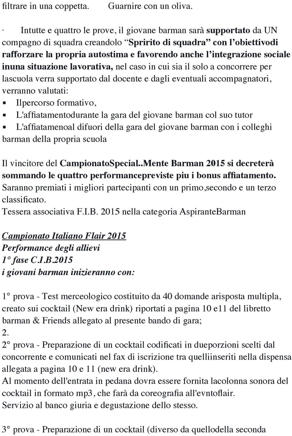 integrazione sociale inuna situazione lavorativa, nel caso in cui sia il solo a concorrere per lascuola verra supportato dal docente e dagli eventuali accompagnatori, verranno valutati: Ilpercorso