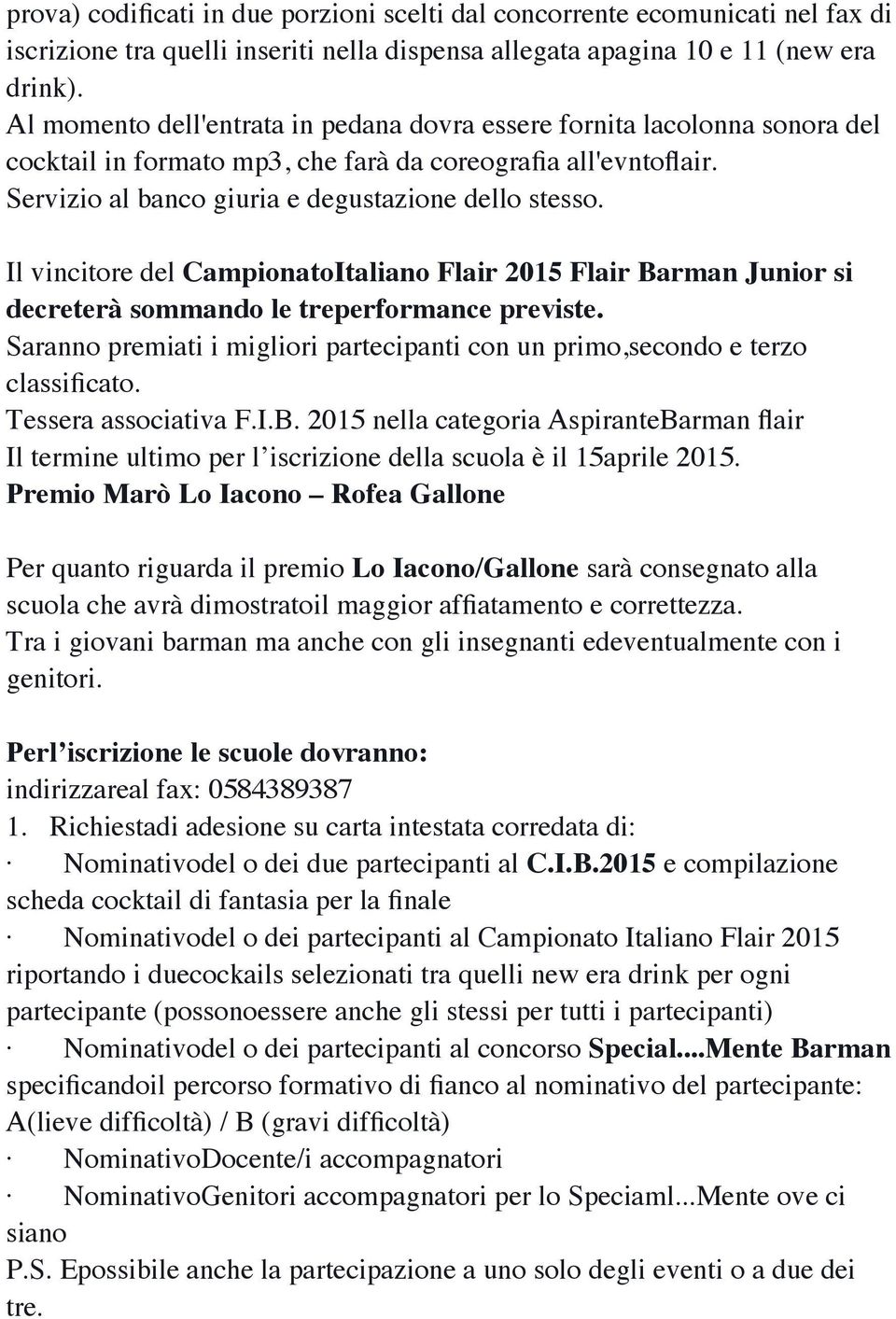 Il vincitore del CampionatoItaliano Flair 2015 Flair Barman Junior si decreterà sommando le treperformance previste. Saranno premiati i migliori partecipanti con un primo,secondo e terzo classificato.