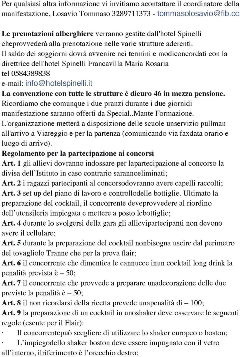 Il saldo dei soggiorni dovrà avvenire nei termini e modiconcordati con la direttrice dell'hotel Spinelli Francavilla Maria Rosaria tel 0584389838 e-mail: info@hotelspinelli.