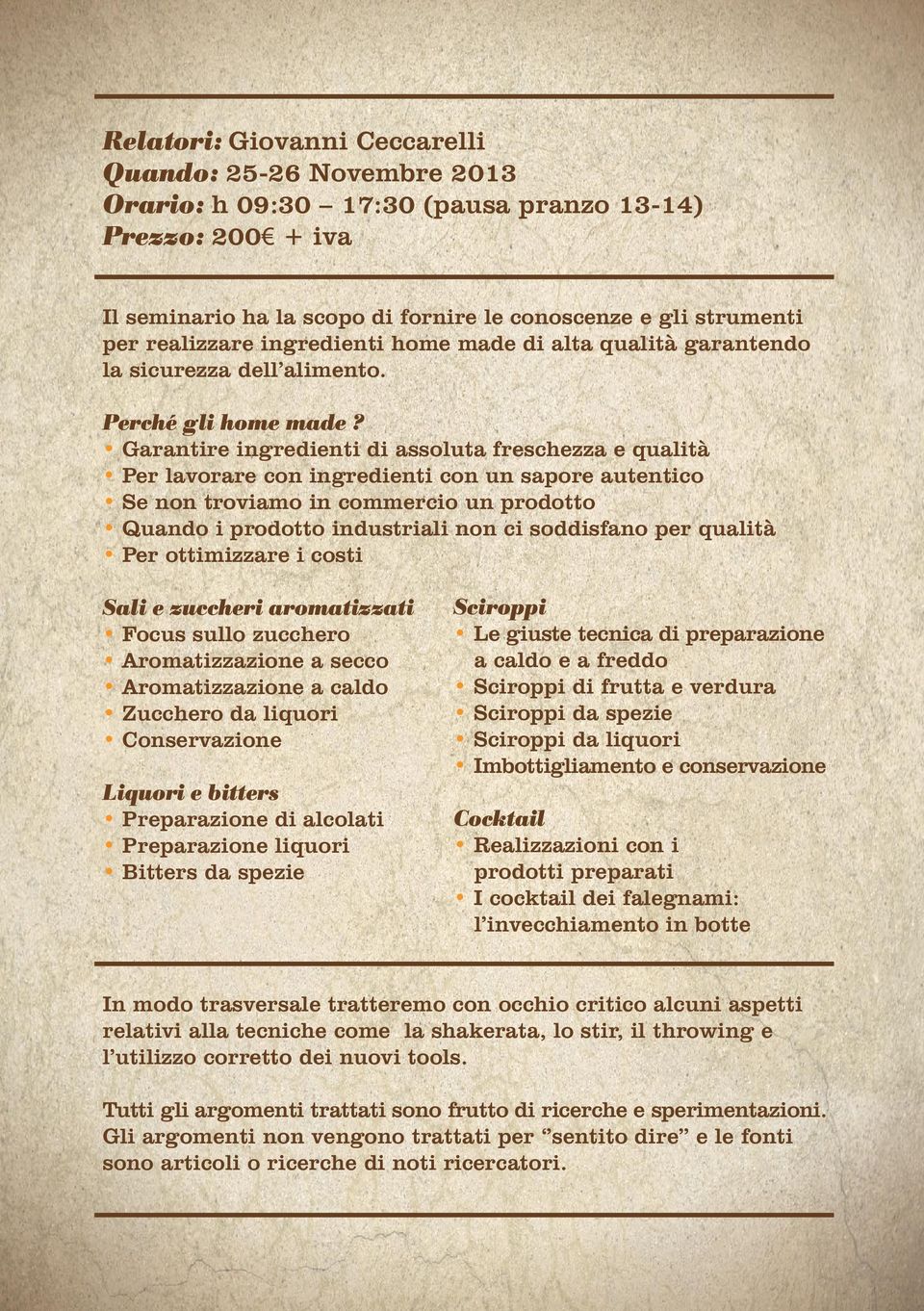 Garantire ingredienti di assoluta freschezza e qualità Per lavorare con ingredienti con un sapore autentico Se non troviamo in commercio un prodotto Quando i prodotto industriali non ci soddisfano