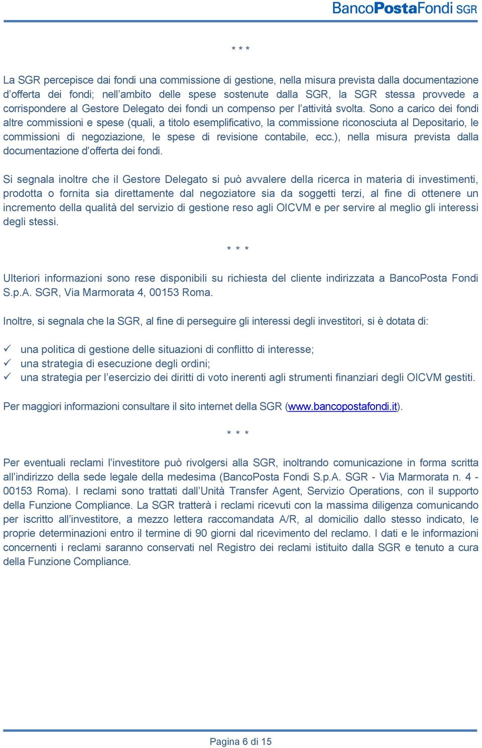 Sono a carico dei fondi altre commissioni e spese (quali, a titolo esemplificativo, la commissione riconosciuta al Depositario, le commissioni di negoziazione, le spese di revisione contabile, ecc.