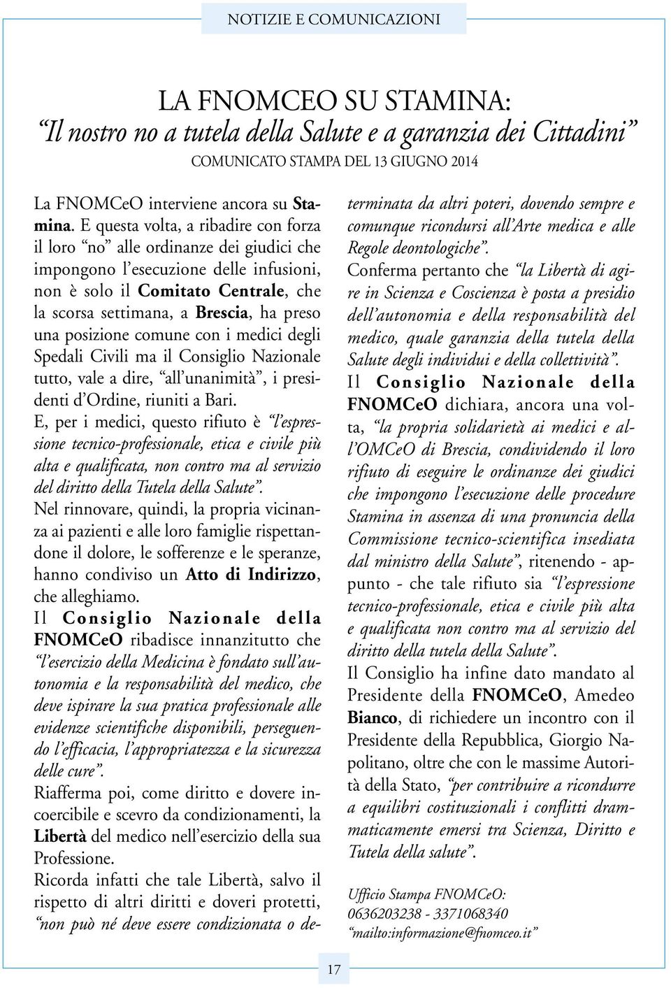 una posizione comune con i medici degli Spedali Civili ma il Consiglio Nazionale tutto, vale a dire, all unanimità, i presidenti d Ordine, riuniti a Bari.