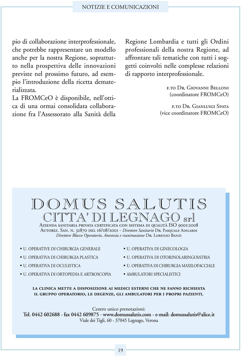 La FROMCeO è disponibile, nell ottica di una ormai consolidata collaborazione fra l Assessorato alla Sanità della Regione Lombardia e tutti gli Ordini professionali della nostra Regione, ad