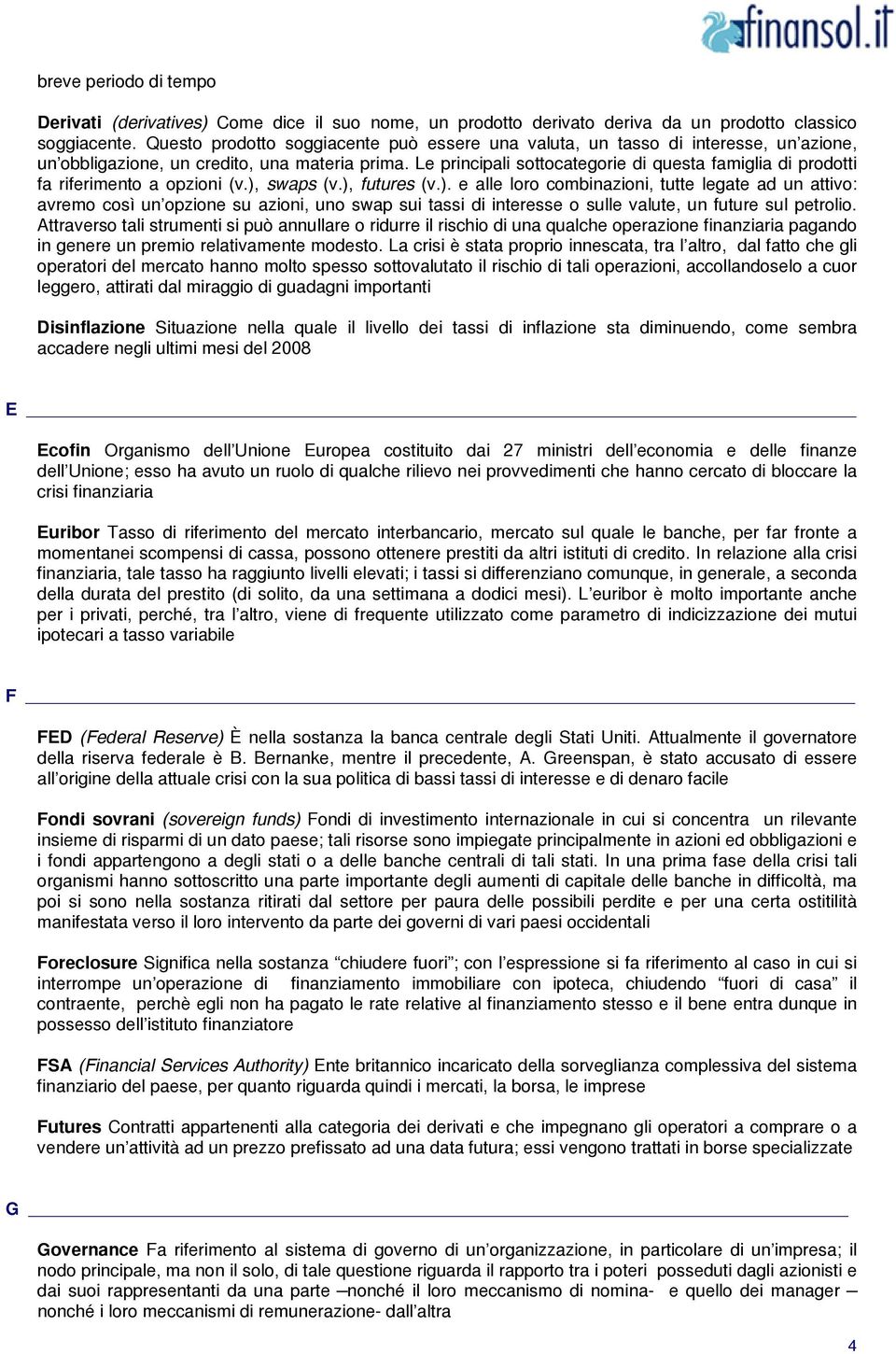 Le principali sottocategorie di questa famiglia di prodotti fa riferimento a opzioni (v.),