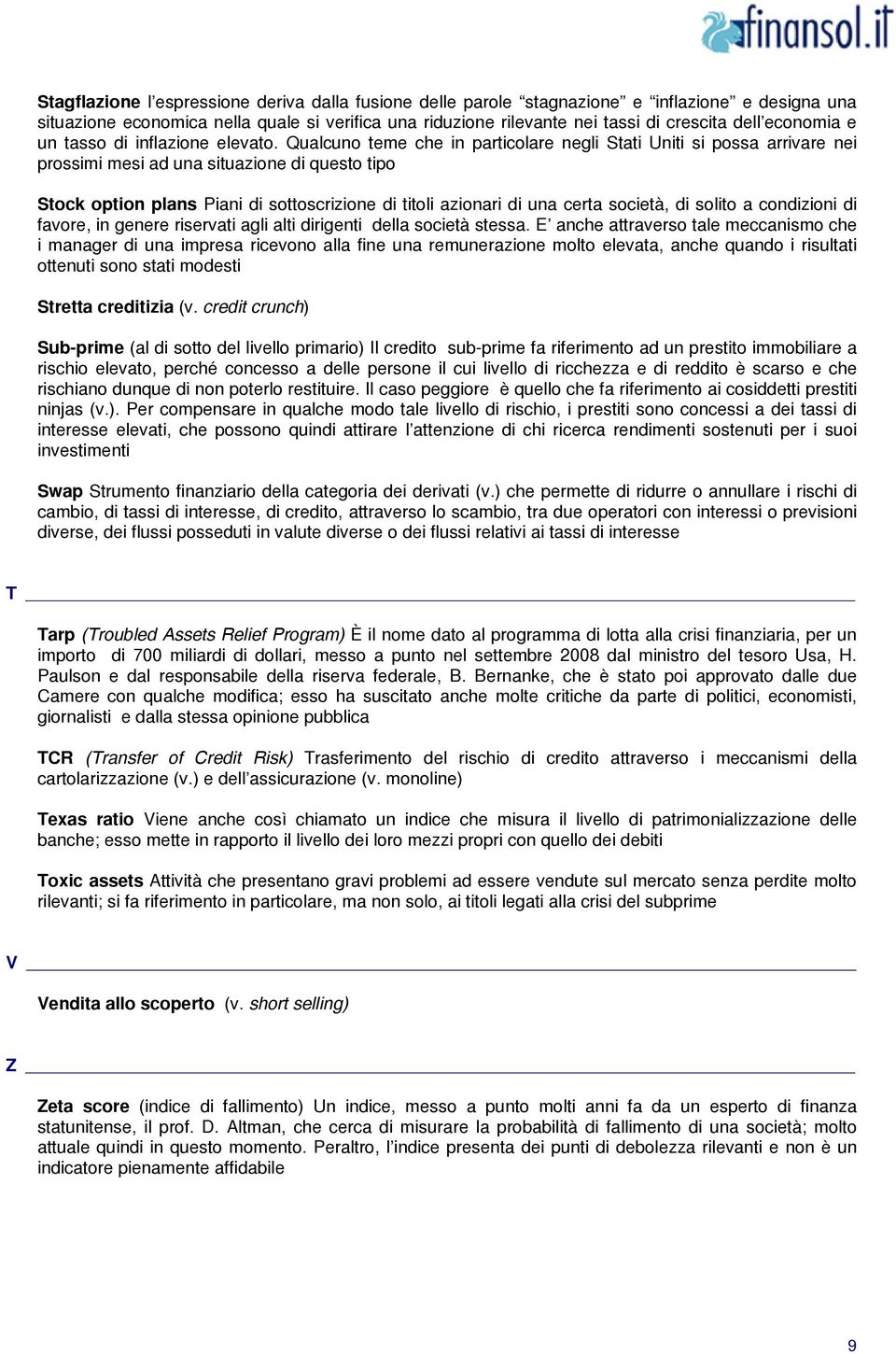 Qualcuno teme che in particolare negli Stati Uniti si possa arrivare nei prossimi mesi ad una situazione di questo tipo Stock option plans Piani di sottoscrizione di titoli azionari di una certa