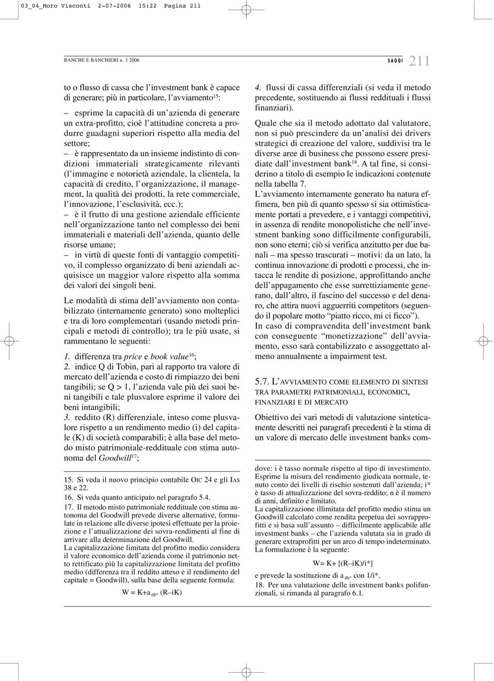 strategicamente rilevanti (l immagine e notorietà aziendale, la clientela, la capacità di credito, l organizzazione, il management, la qualità dei prodotti, la rete commerciale, l innovazione, l