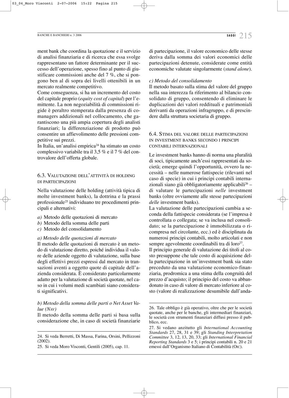 Come conseguenza, si ha un incremento del costo del capitale proprio (equity cost of capital) per l emittente.