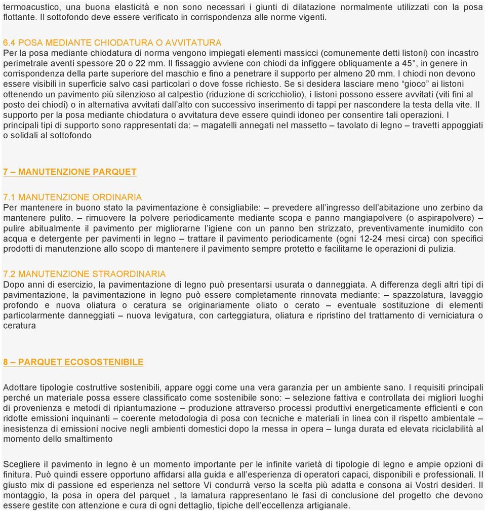 4 POSA MEDIANTE CHIODATURA O AVVITATURA Per la posa mediante chiodatura di norma vengono impiegati elementi massicci (comunemente detti listoni) con incastro perimetrale aventi spessore 20 o 22 mm.