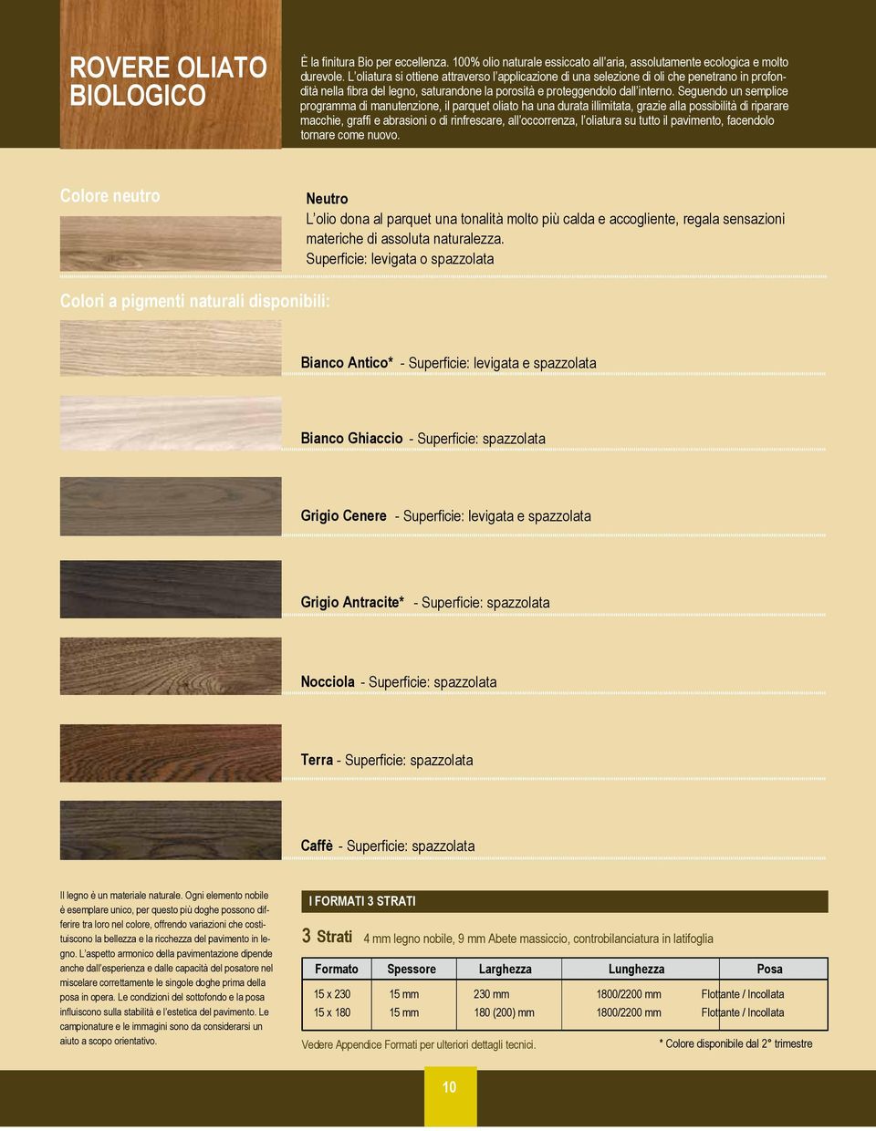 Seguendo un semplice prograa di manutenzione, il parquet oliato ha una durata illimitata, grazie alla possibilità di riparare macchie, graffi e abrasioni o di rinfrescare, all occorrenza, l oliatura