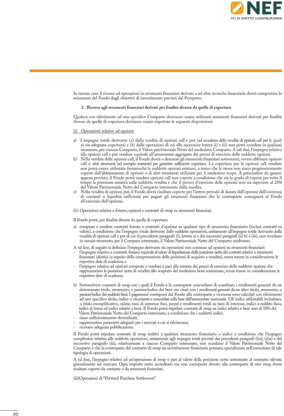 per finalità diverse da quelle di copertura dovranno essere rispettate le seguenti disposizioni: (i) Operazioni relative ad opzioni a) L impegno totale derivante (a) dalla vendita di opzioni call e