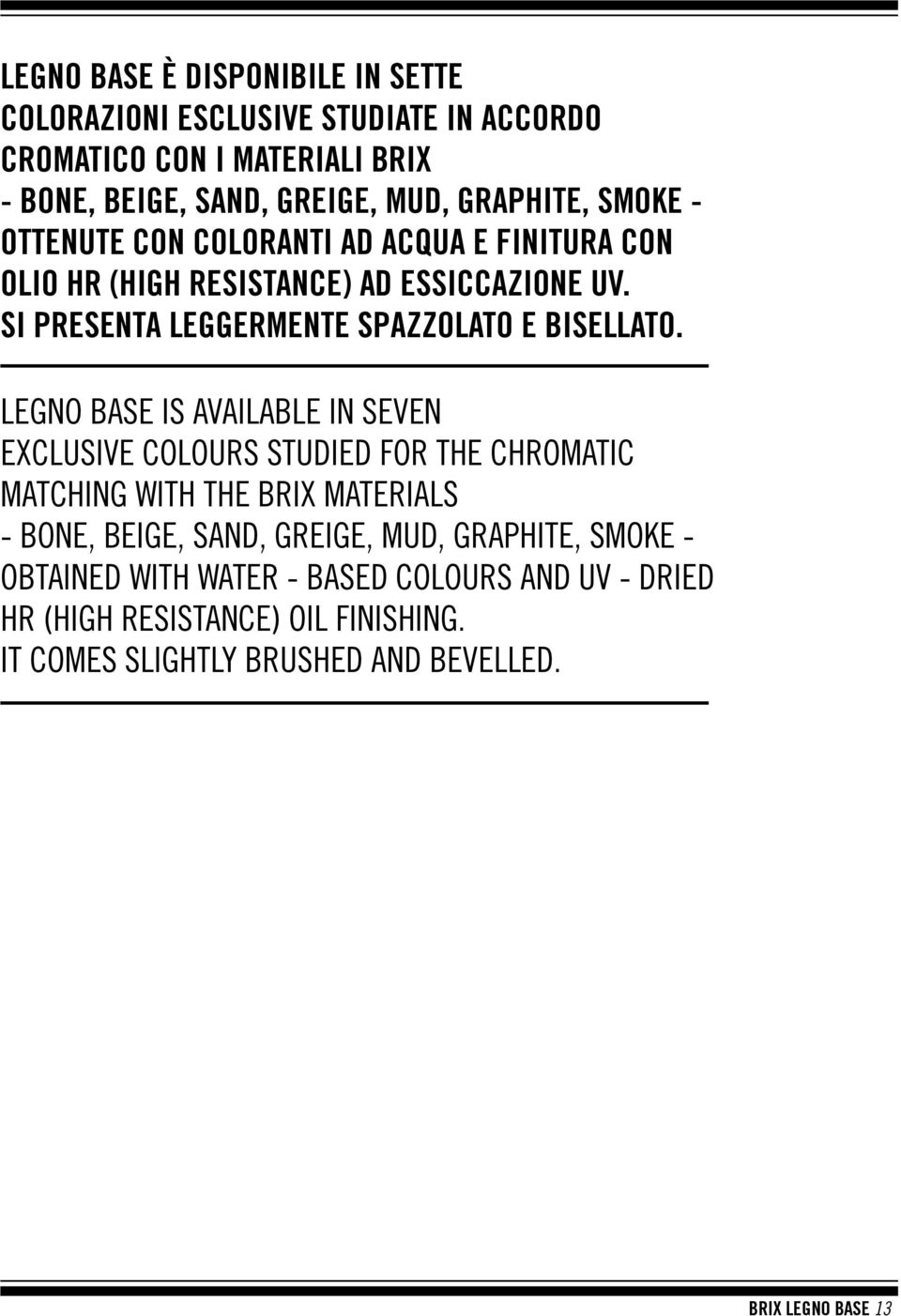 LEGNO BASE IS AVAILABLE IN SEVEN EXCLUSIVE COLOURS STUDIED FOR THE CHROMATIC MATCHING WITH THE BRIX MATERIALS - BONE, BEIGE, SAND, GREIGE, MUD,
