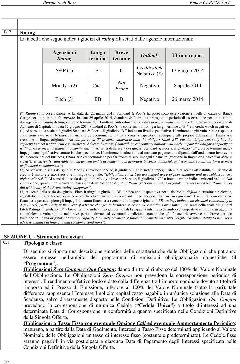 B17 Rating La tabella che segue indica i giudizi di rating rilasciati dalle agenzie internazionali: Agenzia di Rating Lungo termine Breve termine S&P (1) B- C Moody's (2) Caa1 Not Prime Outlook