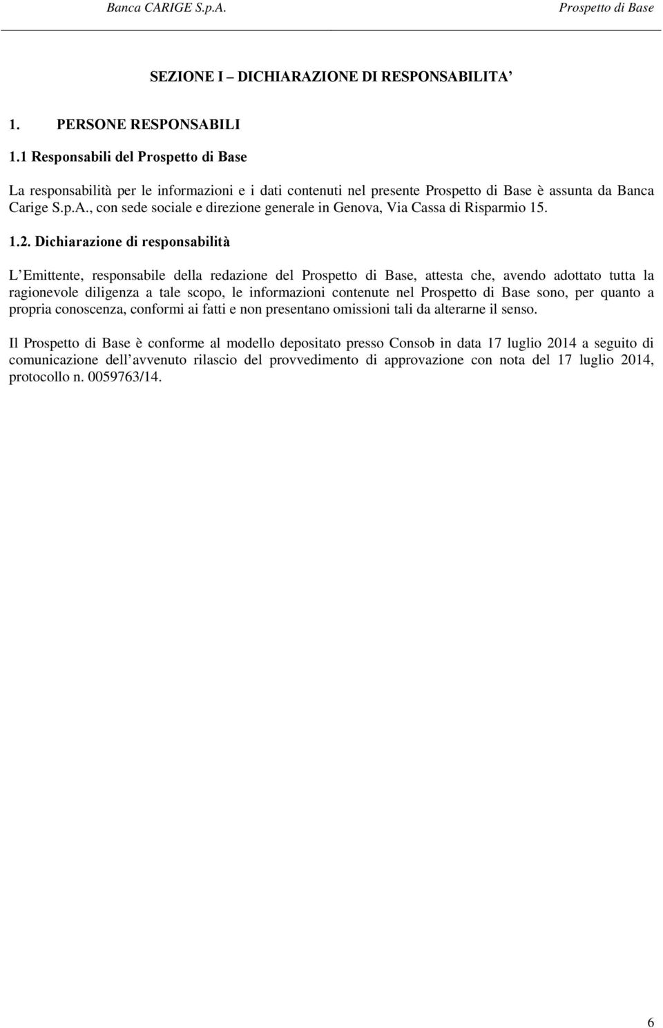 1.2. Dichiarazione di responsabilità L Emittente, responsabile della redazione del, attesta che, avendo adottato tutta la ragionevole diligenza a tale scopo, le informazioni contenute nel sono, per