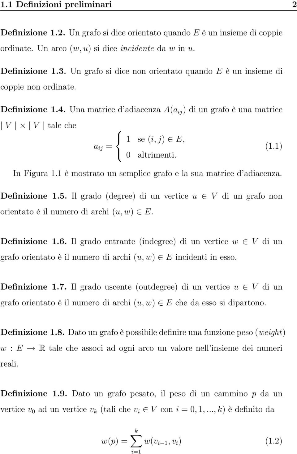 Una matrice d adiacenza A(a ij ) di un grafo è una matrice V V tale che 1 se (i, j) E, a ij = 0 altrimenti. (1.1) In Figura 1.1 è mostrato un semplice grafo e la sua matrice d adiacenza.