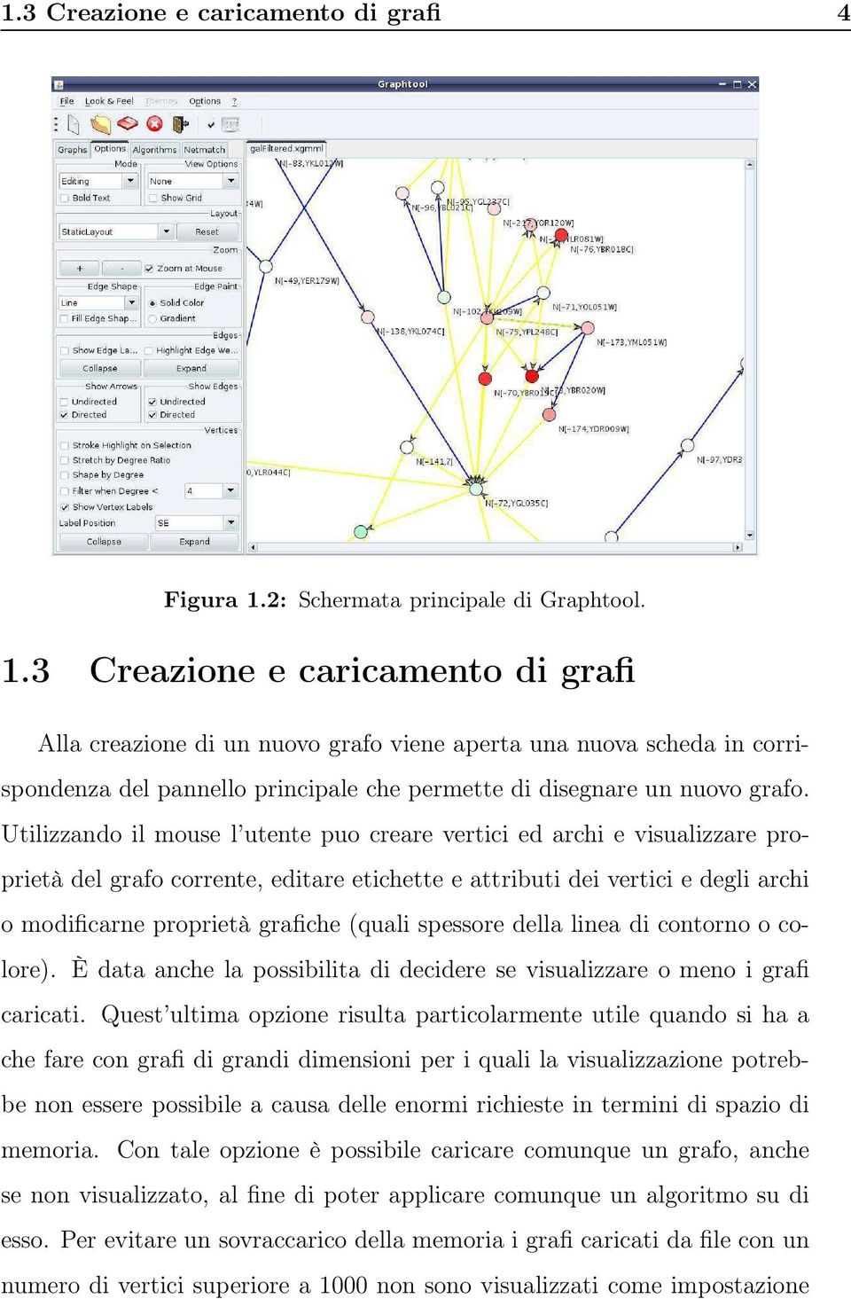 3 Creazione e caricamento di grafi Alla creazione di un nuovo grafo viene aperta una nuova scheda in corrispondenza del pannello principale che permette di disegnare un nuovo grafo.