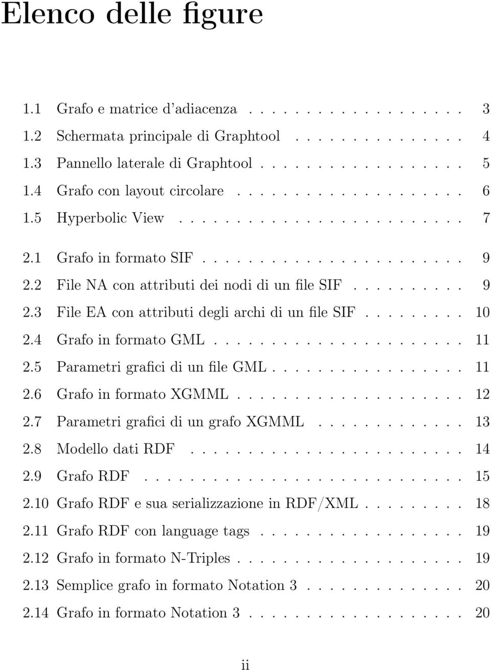 ......... 9 2.3 File EA con attributi degli archi di un file SIF......... 10 2.4 Grafo in formato GML...................... 11 2.5 Parametri grafici di un file GML................. 11 2.6 Grafo in formato XGMML.