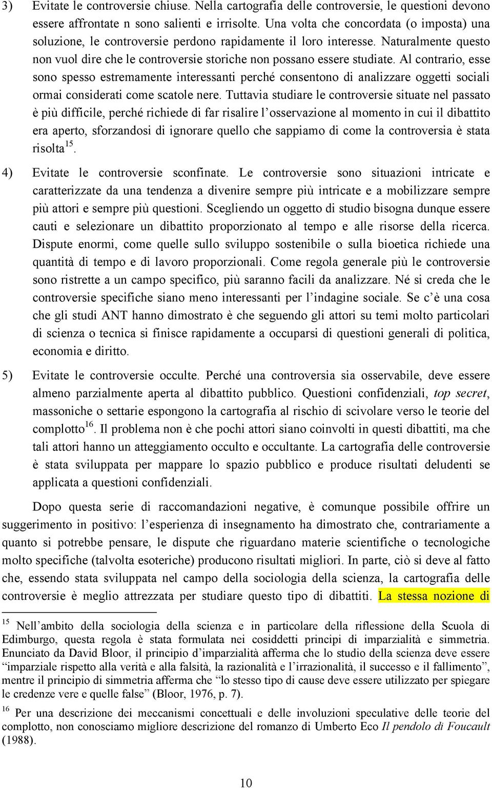 Al contrario, esse sono spesso estremamente interessanti perché consentono di analizzare oggetti sociali ormai considerati come scatole nere.