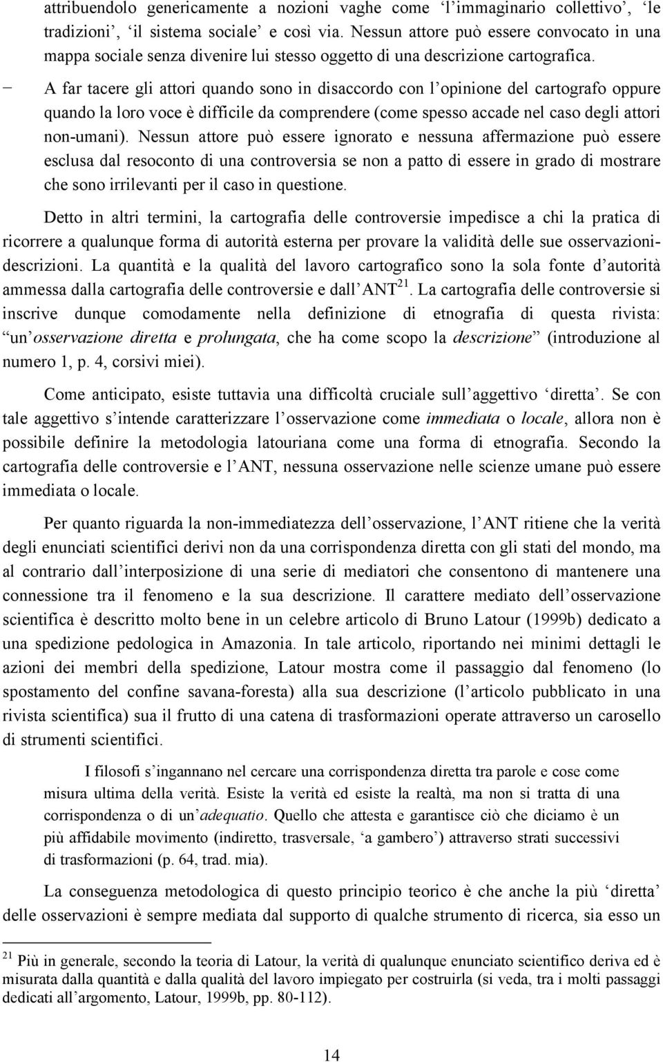 A far tacere gli attori quando sono in disaccordo con l opinione del cartografo oppure quando la loro voce è difficile da comprendere (come spesso accade nel caso degli attori non-umani).