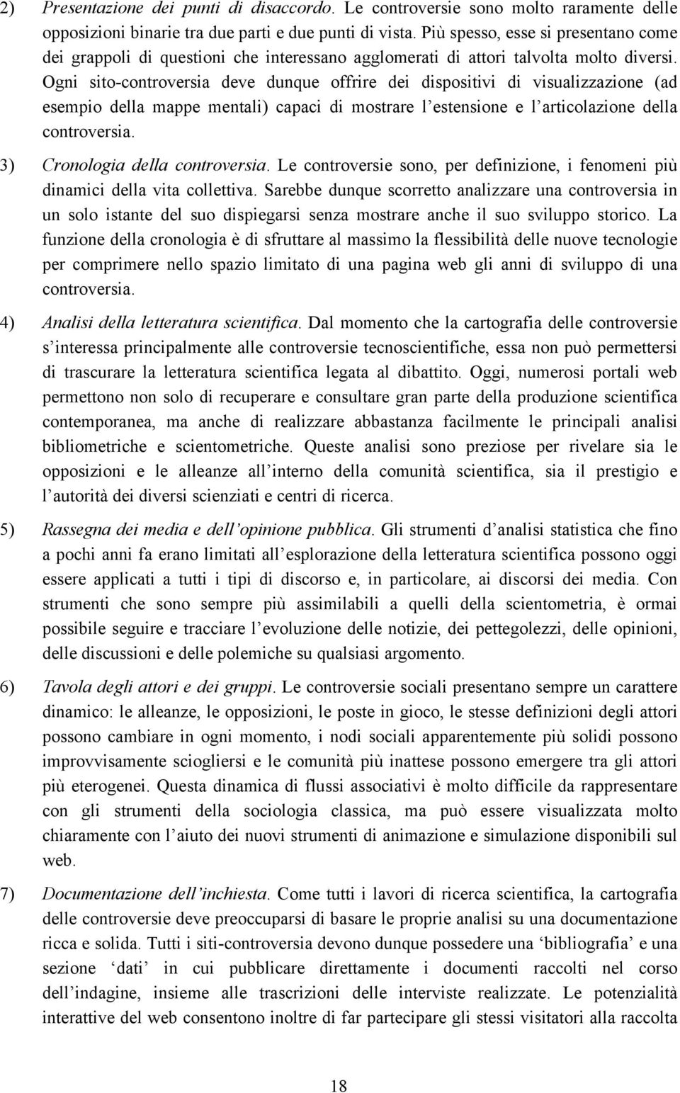 Ogni sito-controversia deve dunque offrire dei dispositivi di visualizzazione (ad esempio della mappe mentali) capaci di mostrare l estensione e l articolazione della controversia.