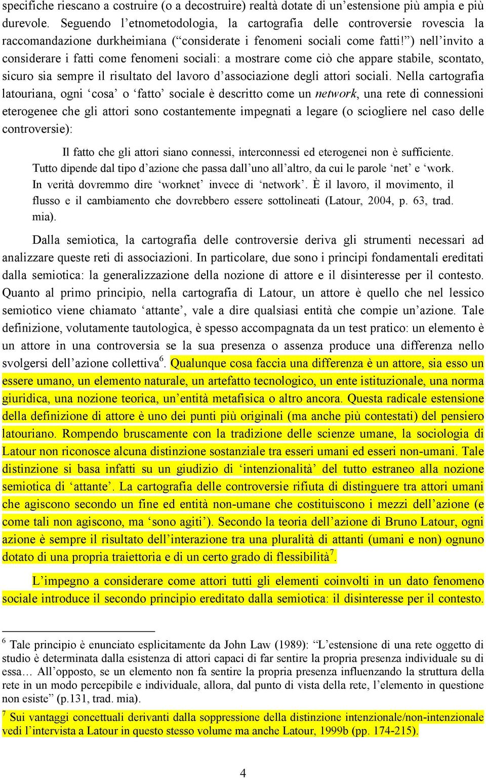 ) nell invito a considerare i fatti come fenomeni sociali: a mostrare come ciò che appare stabile, scontato, sicuro sia sempre il risultato del lavoro d associazione degli attori sociali.