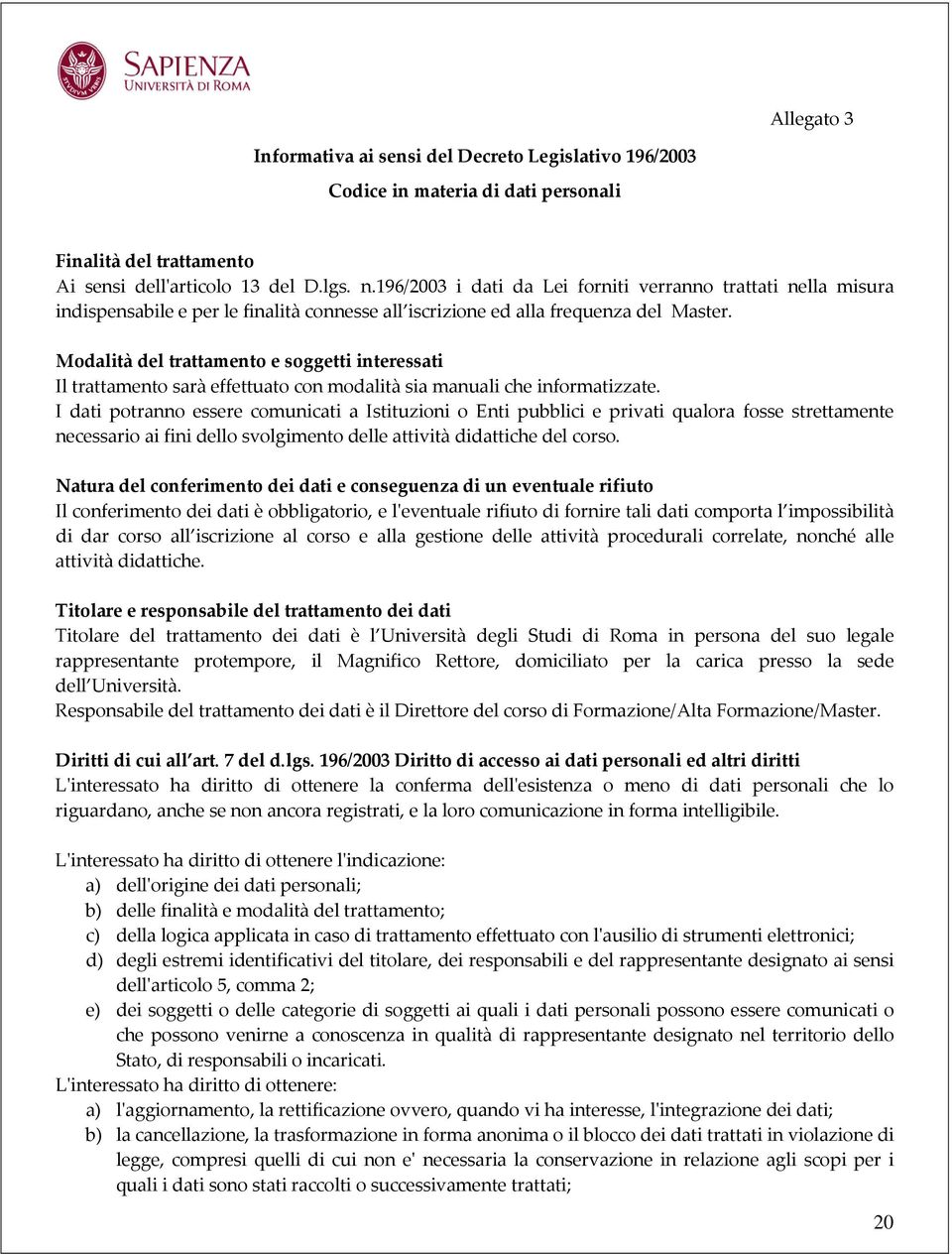 Modalità del trattamento e soggetti interessati Il trattamento sarà effettuato con modalità sia manuali che informatizzate.