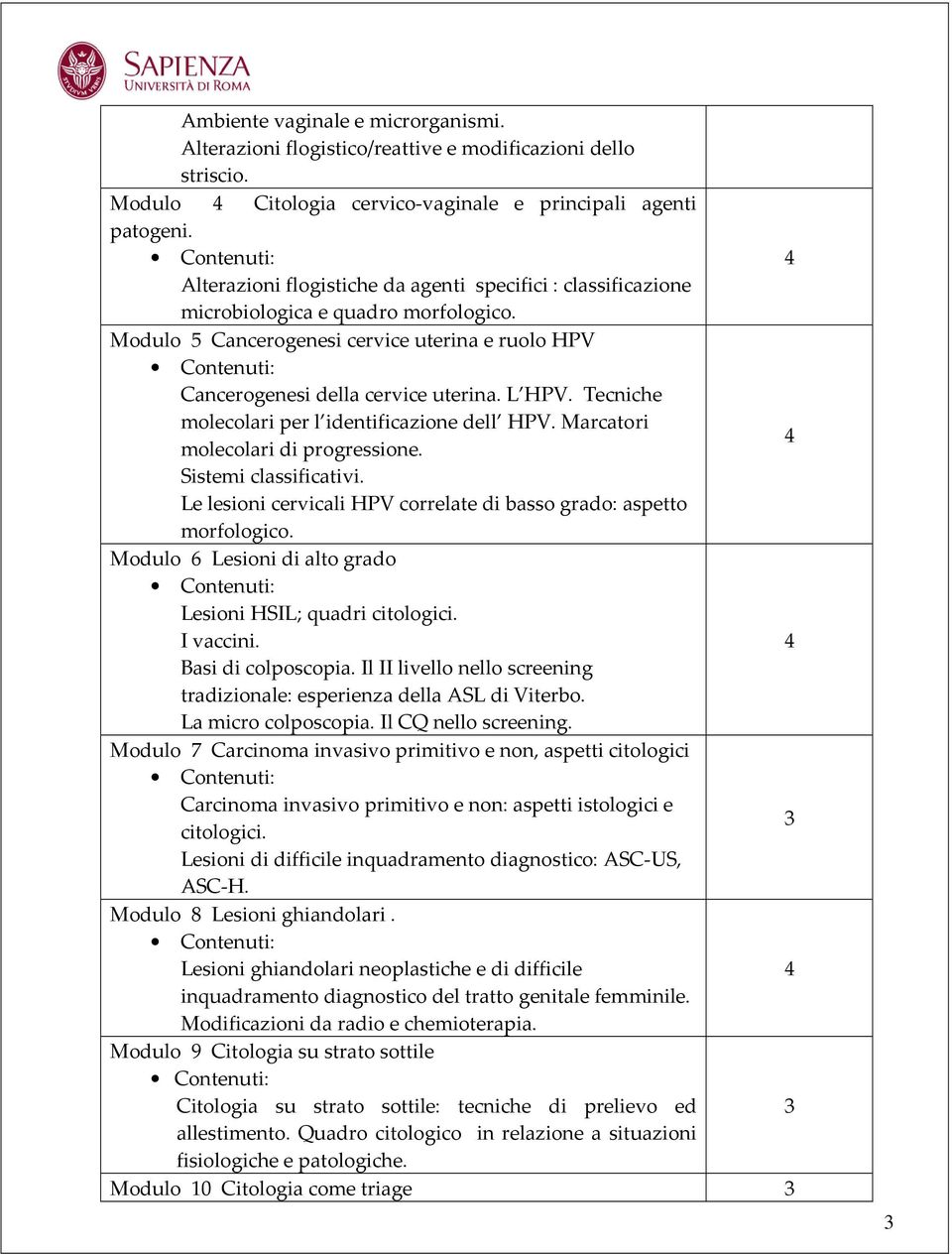 Modulo 5 Cancerogenesi cervice uterina e ruolo HPV Contenuti: Cancerogenesi della cervice uterina. L HPV. Tecniche molecolari per l identificazione dell HPV. Marcatori 4 molecolari di progressione.