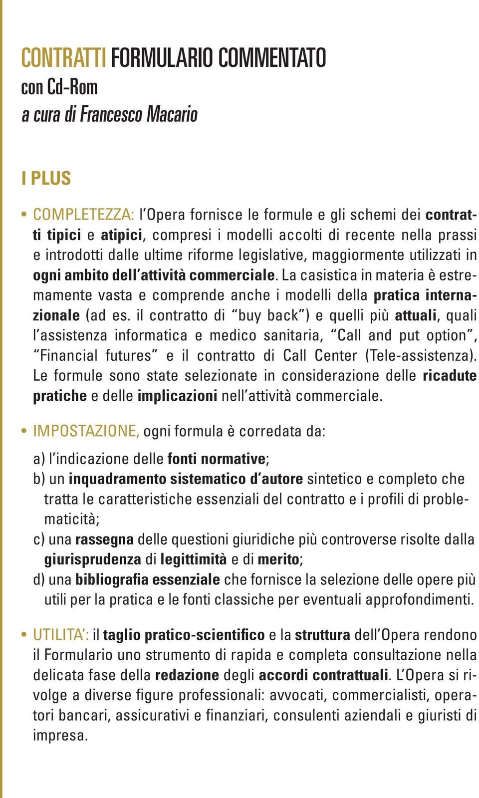 La casistica in materia è estremamente vasta e comprende anche i modelli della pratica internazionale (ad es.