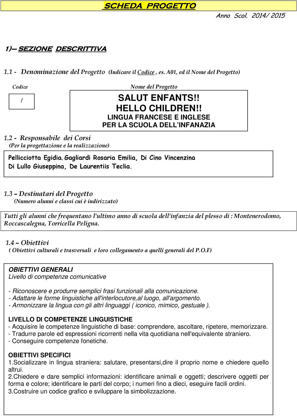 2 - Responsabile dei Corsi (Per la progettazione e la realizzazione) Pellicciotta Egidia, Gagliardi Rosaria Emilia, Di Cino Vincenzina Di Lullo Giuseppina, De Laurentiis Teclia. 1.