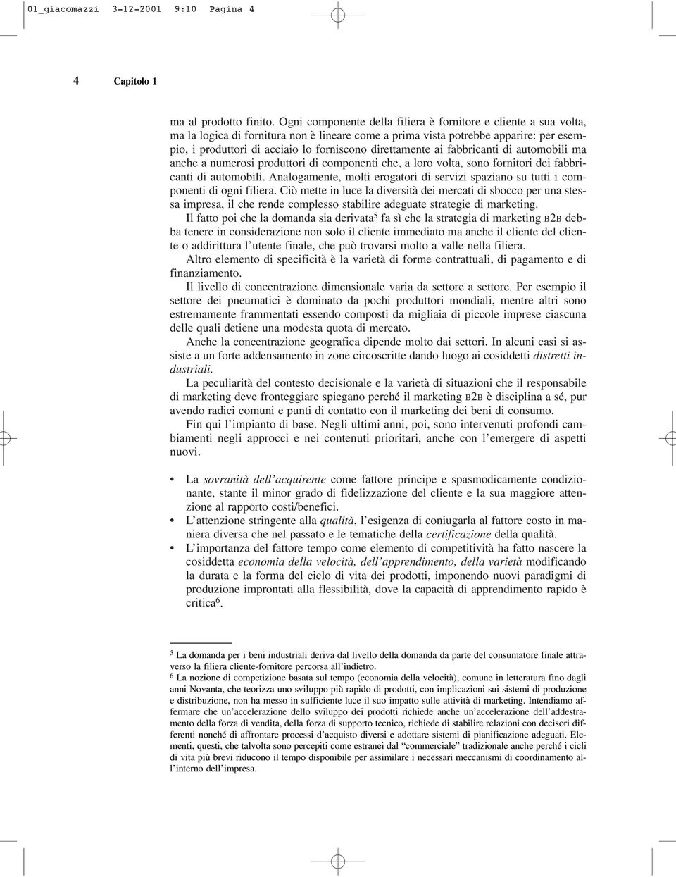 direttamente ai fabbricanti di automobili ma anche a numerosi produttori di componenti che, a loro volta, sono fornitori dei fabbricanti di automobili.