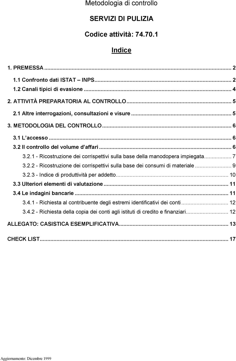 .. 7 3.2.2 - Ricostruzione dei corrispettivi sulla base dei consumi di materiale... 9 3.2.3 - Indice di produttività per addetto... 10 3.3 Ulteriori elementi di valutazione... 11 3.