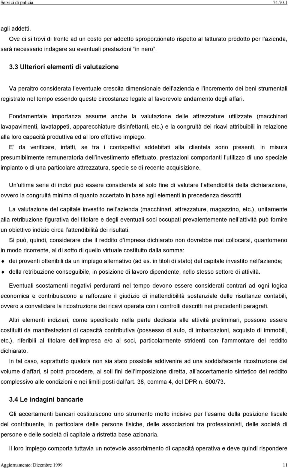 al favorevole andamento degli affari. Fondamentale importanza assume anche la valutazione delle attrezzature utilizzate (macchinari lavapavimenti, lavatappeti, apparecchiature disinfettanti, etc.