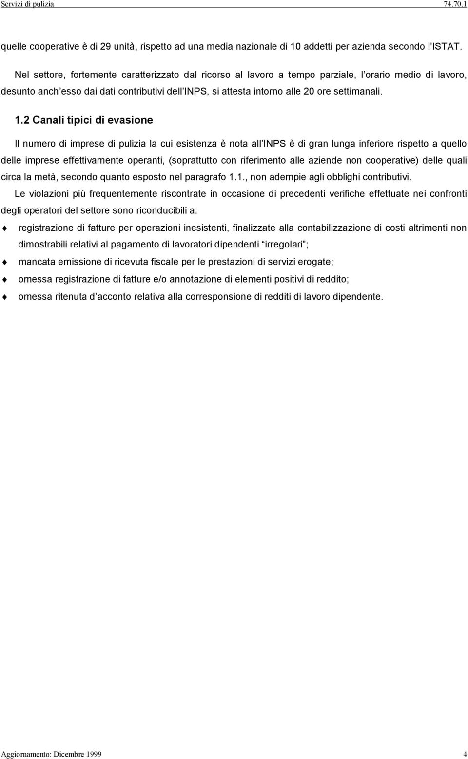 1.2 Canali tipici di evasione Il numero di imprese di pulizia la cui esistenza è nota all INPS è di gran lunga inferiore rispetto a quello delle imprese effettivamente operanti, (soprattutto con