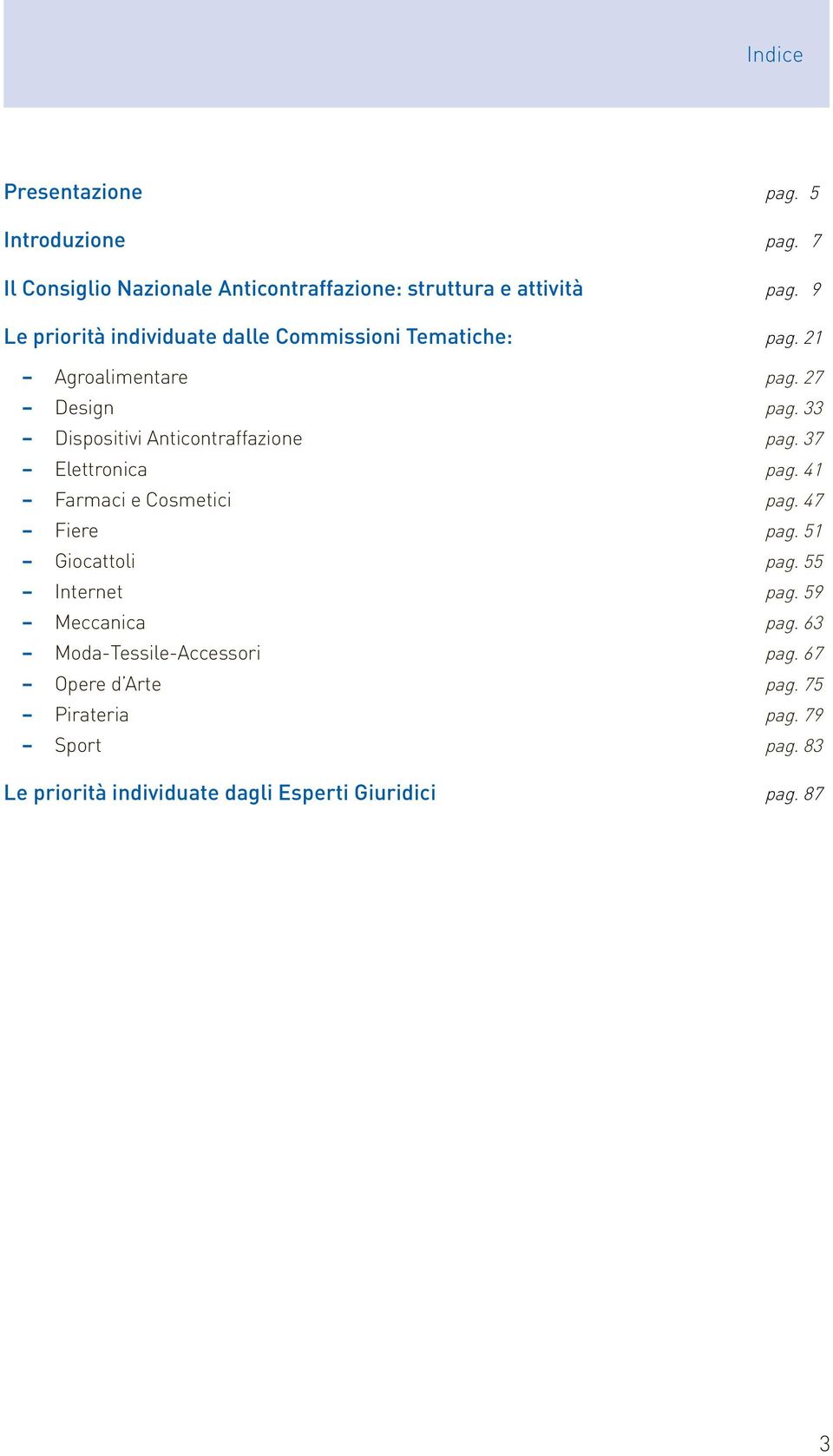 33 Dispositivi Anticontraffazione pag. 37 Elettronica pag. 41 Farmaci e Cosmetici pag. 47 Fiere pag. 51 Giocattoli pag.