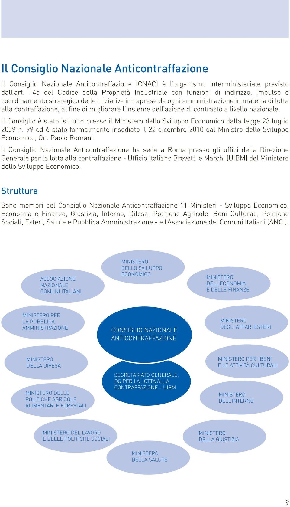 al fine di migliorare l insieme dell azione di contrasto a livello nazionale. Il Consiglio è stato istituito presso il Ministero dello Sviluppo Economico dalla legge 23 luglio 2009 n.