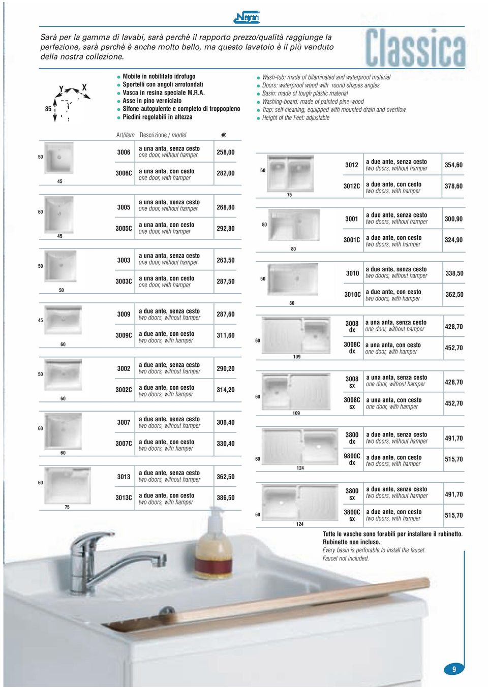 Asse in pino verniciato Sifone autopulente e completo di troppopieno Piedini regolabili in altezza Wash-tub: made of bilaminated and waterproof material Doors: waterproof wood with round shapes