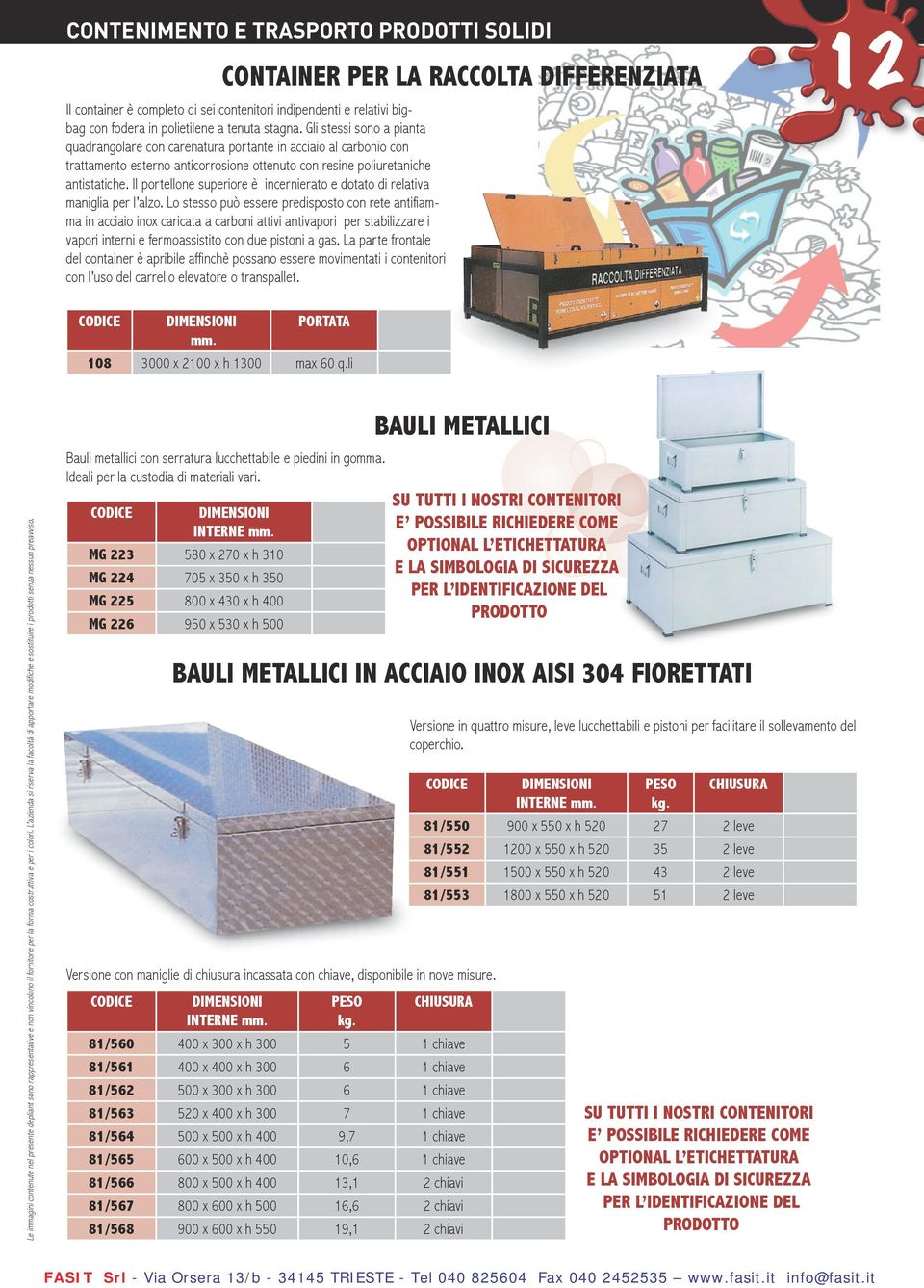 Il portellone superiore è incernierato e dotato di relativa maniglia per l alzo.